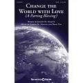 Shawnee Press Change the World with Love (A Parting Blessing) SATB composed by Joseph M. Martin Standard