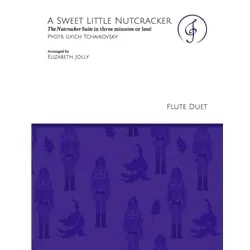 Sweet Little Nutcracker: The Nutcracker Suite in 3 Minutes or Less! – Flute Duet