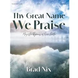 Thy Great Name We Praise: Majestic Hymns of Our Faith – Piano