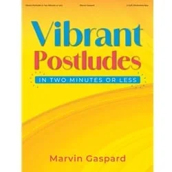 Vibrant Postludes in Two Minutes or Less – Organ